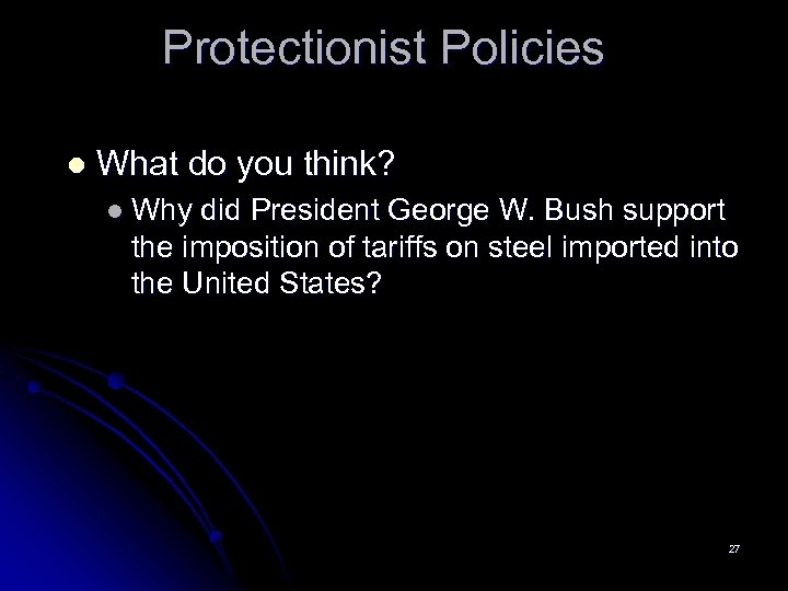 Protectionist Policies l What do you think? l Why did President George W. Bush