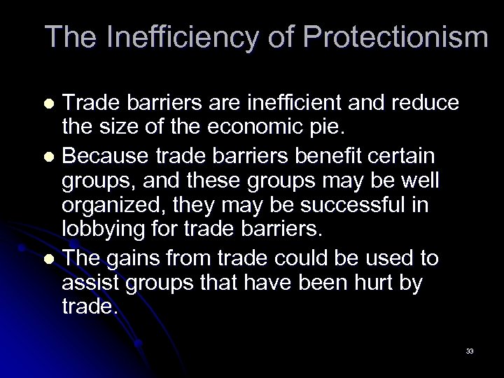 The Inefficiency of Protectionism Trade barriers are inefficient and reduce the size of the