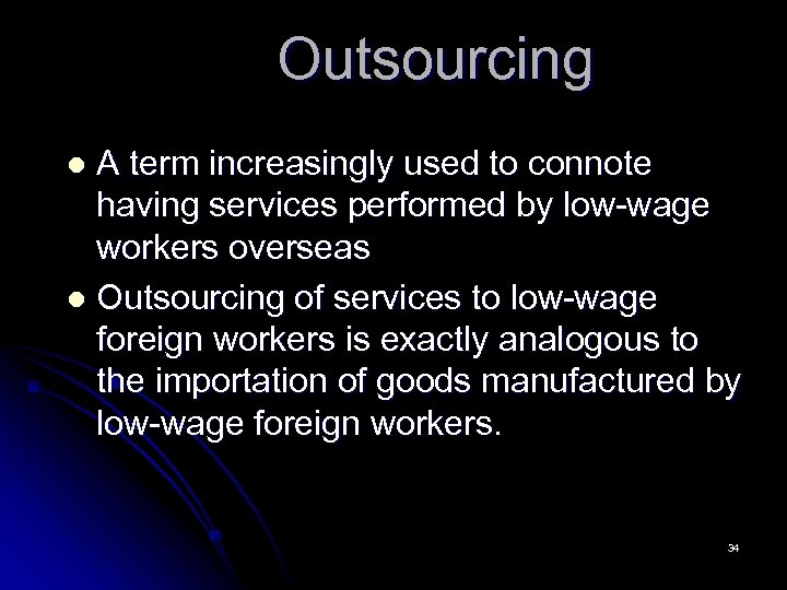 Outsourcing A term increasingly used to connote having services performed by low-wage workers overseas