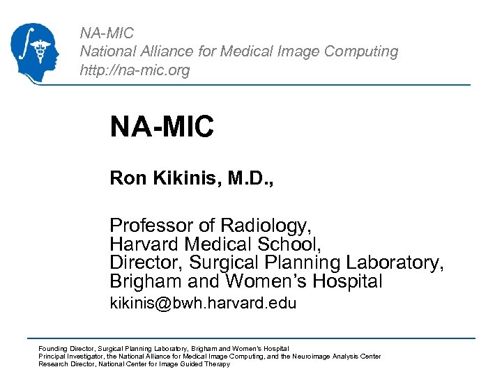 NA-MIC National Alliance for Medical Image Computing http: //na-mic. org NA-MIC Ron Kikinis, M.