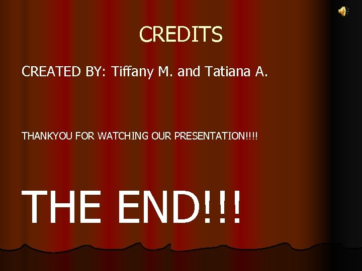 CREDITS CREATED BY: Tiffany M. and Tatiana A. THANKYOU FOR WATCHING OUR PRESENTATION!!!! THE