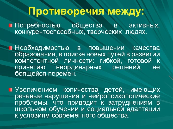 Противоречия между: Потребностью общества в активных, конкурентоспособных, творческих людях. Необходимостью в повышении качества образования,