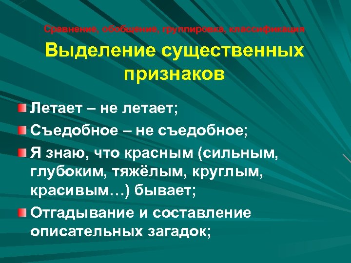 Сравнение, обобщение, группировка, классификация Выделение существенных признаков Летает – не летает; Съедобное – не