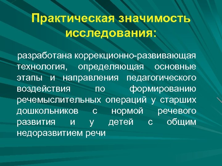 Практическая значимость исследования: разработана коррекционно-развивающая технология, определяющая основные этапы и направления педагогического воздействия по