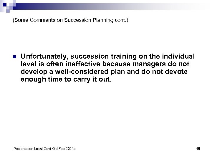 (Some Comments on Succession Planning cont. ) n Unfortunately, succession training on the individual