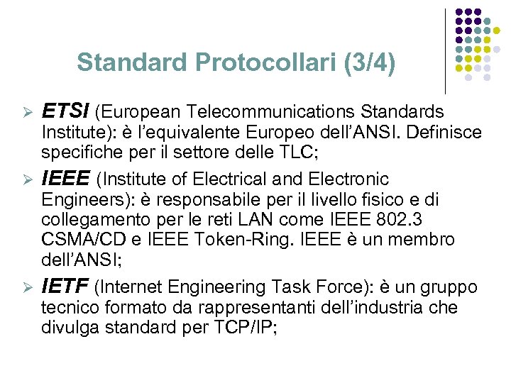 Standard Protocollari (3/4) Ø ETSI (European Telecommunications Standards Institute): è l’equivalente Europeo dell’ANSI. Definisce