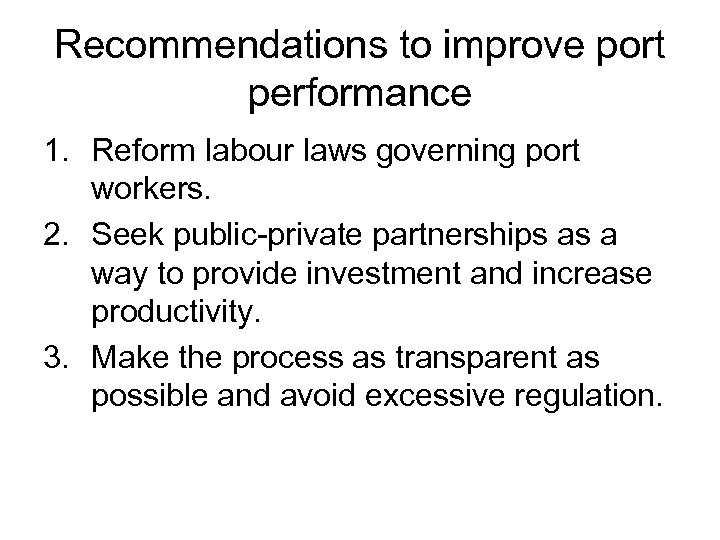 Recommendations to improve port performance 1. Reform labour laws governing port workers. 2. Seek