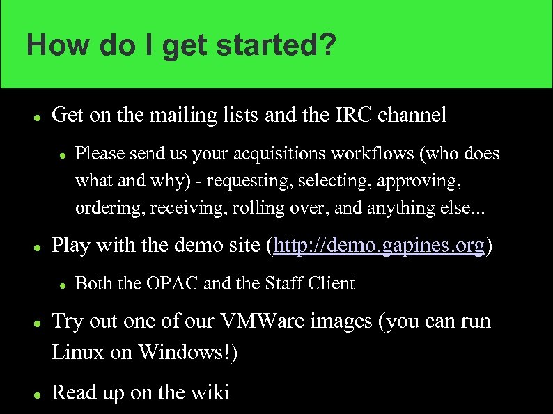 How do I get started? Get on the mailing lists and the IRC channel