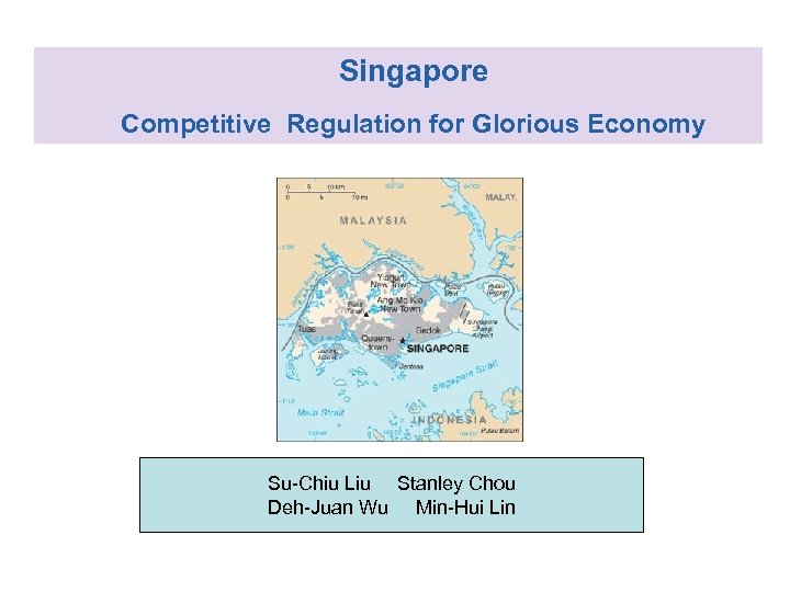 Singapore Competitive Regulation for Glorious Economy Su-Chiu Liu Stanley Chou Deh-Juan Wu Min-Hui Lin