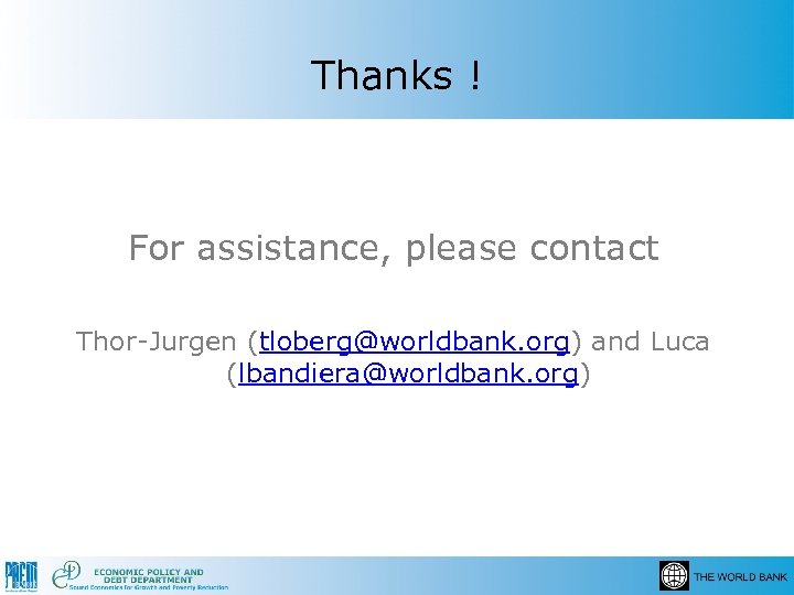 Thanks ! For assistance, please contact Thor-Jurgen (tloberg@worldbank. org) and Luca (lbandiera@worldbank. org) 