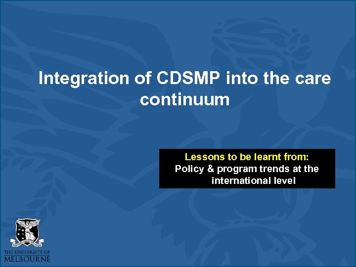 Integration of CDSMP into the care continuum Lessons to be learnt from: Policy &