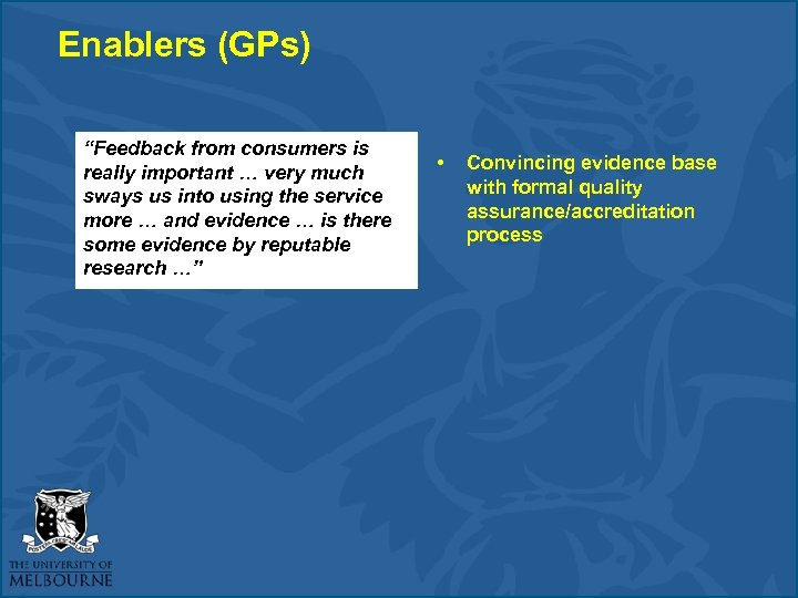 Enablers (GPs) “Feedback from consumers is really important … very much sways us into