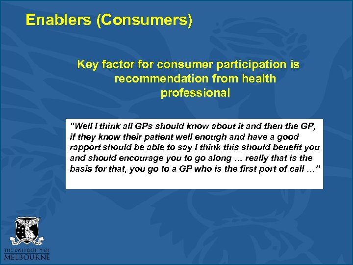 Enablers (Consumers) Key factor for consumer participation is recommendation from health professional “Well I