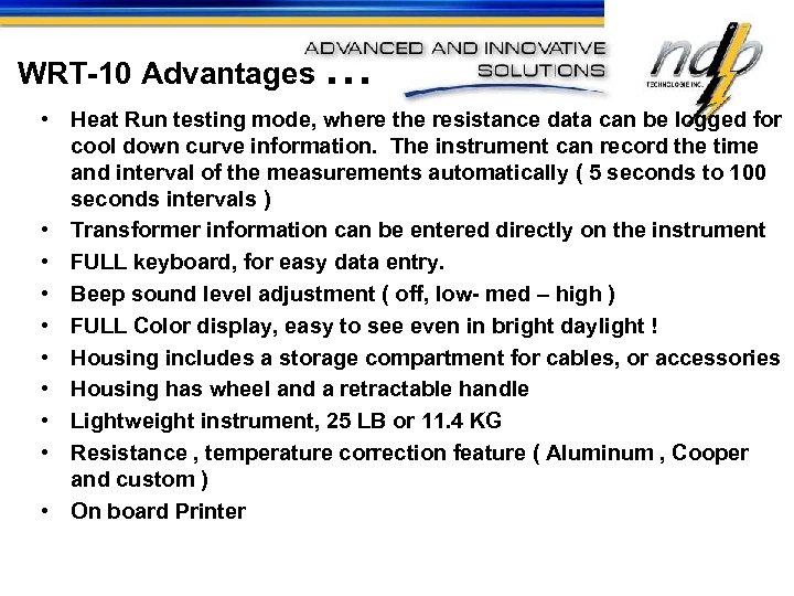 WRT-10 Advantages … • Heat Run testing mode, where the resistance data can be