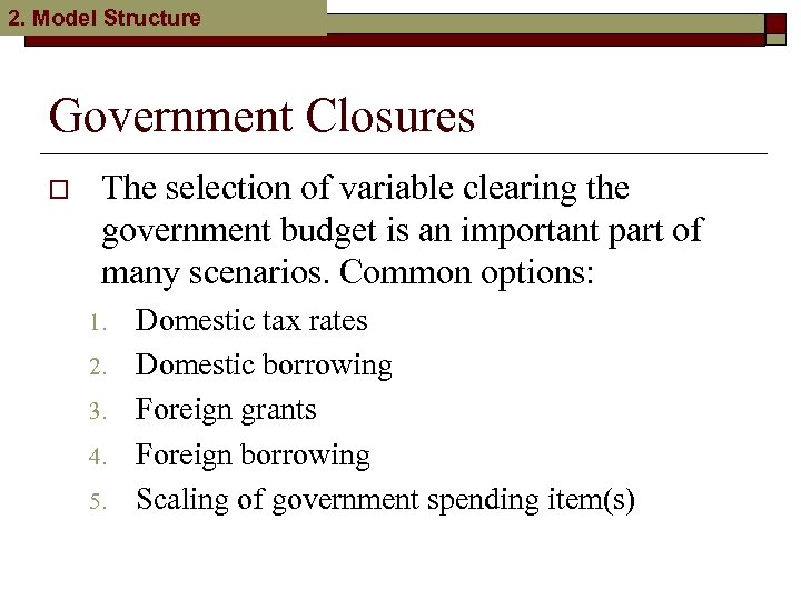 2. Model Structure Government Closures o The selection of variable clearing the government budget