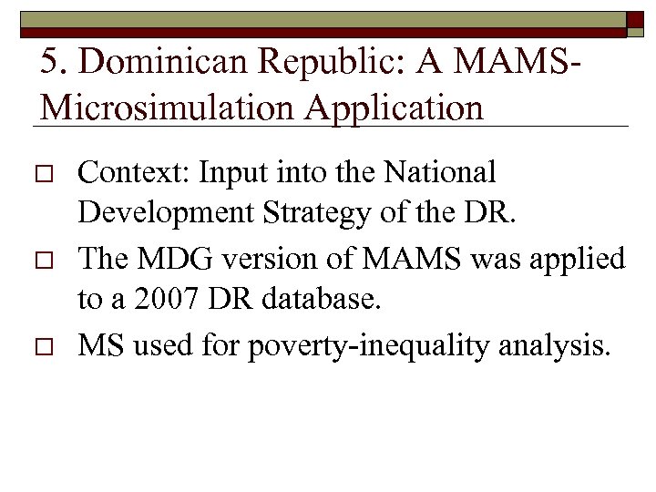 5. Dominican Republic: A MAMSMicrosimulation Application o o o Context: Input into the National