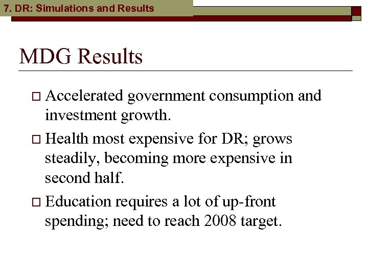 7. DR: Simulations and Results MDG Results o Accelerated government consumption and investment growth.