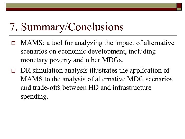 7. Summary/Conclusions o o MAMS: a tool for analyzing the impact of alternative scenarios