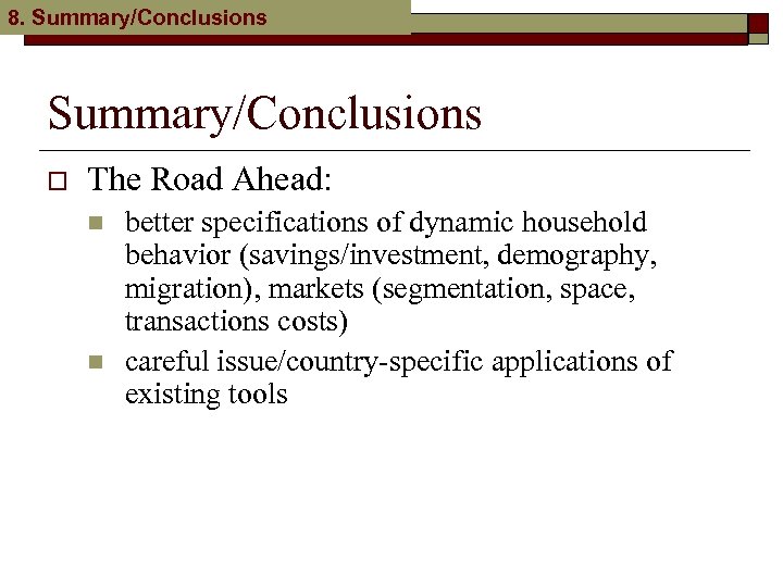 8. Summary/Conclusions o The Road Ahead: n n better specifications of dynamic household behavior
