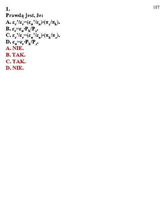 1. Prawdą jest, że: A. εr’/εr=(εn’/εn)∙(πz/πk). B. εr=εn∙Pk/Pz. C. εr’/εr=(εn’/εn)∙(πk/πz). D. εn=εr∙Pk/Pz. A. NIE.