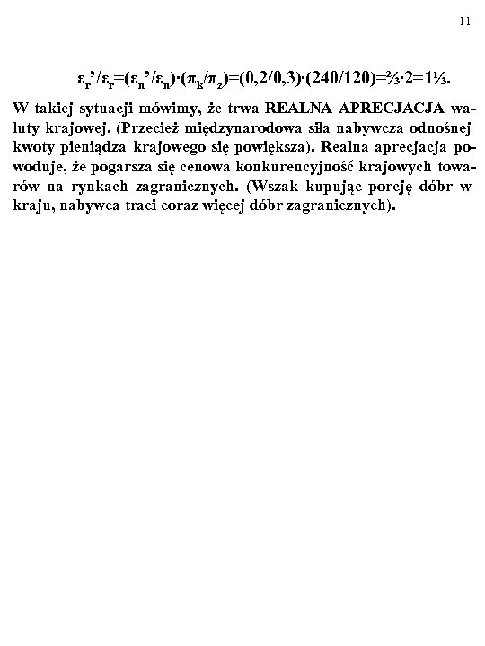 11 εr’/εr=(εn’/εn)∙(πk/πz)=(0, 2/0, 3)∙(240/120)=⅔∙ 2=1⅓. W takiej sytuacji mówimy, że trwa REALNA APRECJACJA waluty