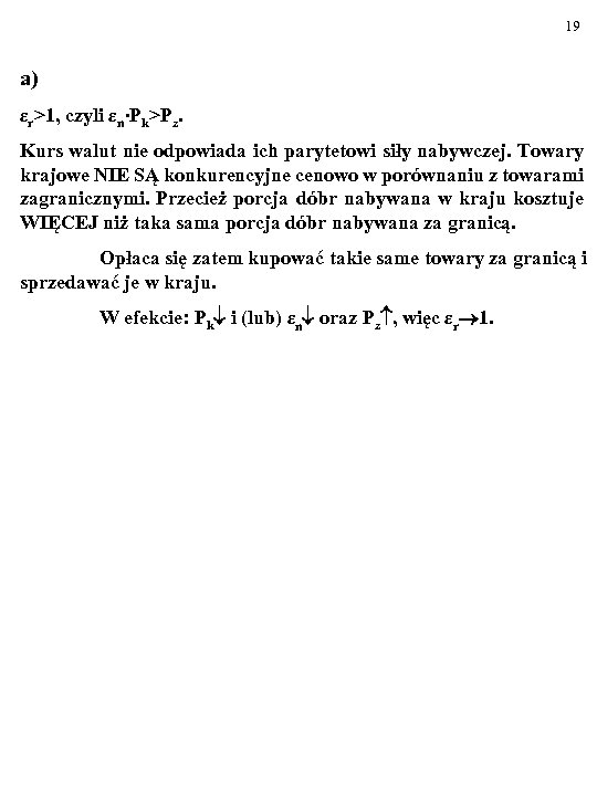 19 a) εr>1, czyli εn∙Pk>Pz. Kurs walut nie odpowiada ich parytetowi siły nabywczej. Towary