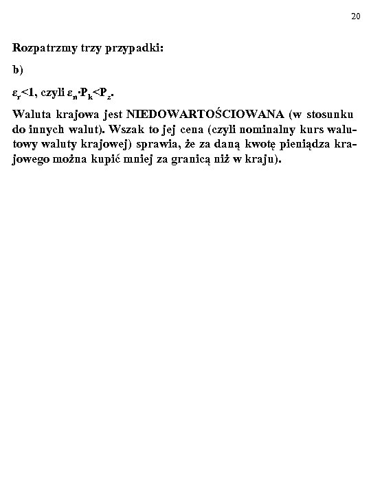 20 Rozpatrzmy trzy przypadki: b) εr<1, czyli εn∙Pk<Pz. Waluta krajowa jest NIEDOWARTOŚCIOWANA (w stosunku