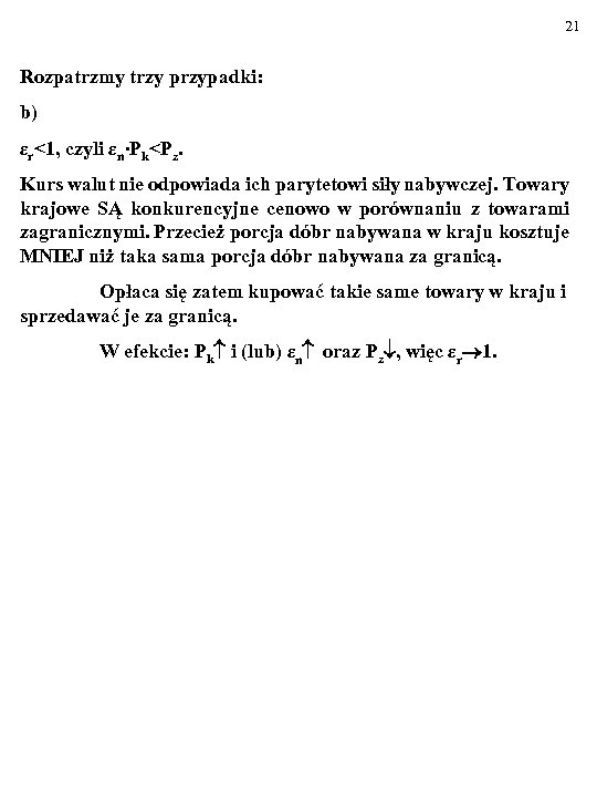 21 Rozpatrzmy trzy przypadki: b) εr<1, czyli εn∙Pk<Pz. Kurs walut nie odpowiada ich parytetowi