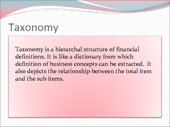 Taxonomy is a hierarchal structure of financial definitions. It is like a dictionary from