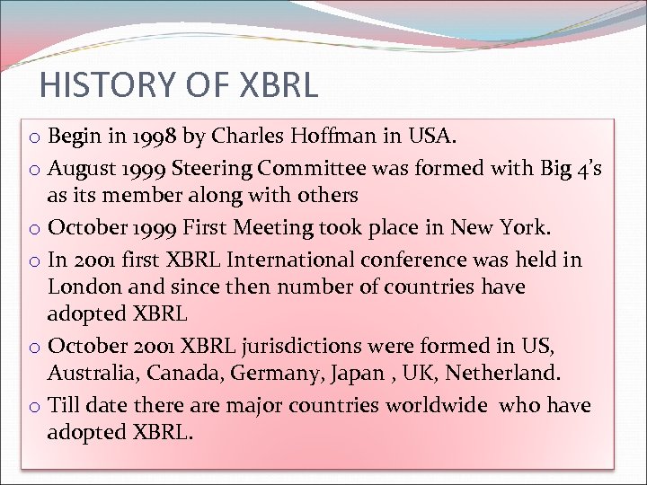 HISTORY OF XBRL o Begin in 1998 by Charles Hoffman in USA. o August