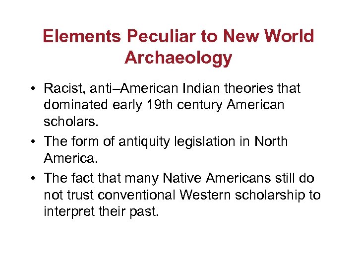 Elements Peculiar to New World Archaeology • Racist, anti–American Indian theories that dominated early