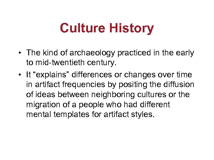 Culture History • The kind of archaeology practiced in the early to mid-twentieth century.