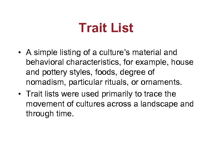 Trait List • A simple listing of a culture’s material and behavioral characteristics, for