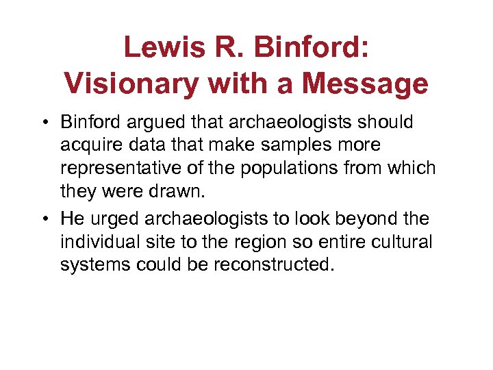 Lewis R. Binford: Visionary with a Message • Binford argued that archaeologists should acquire