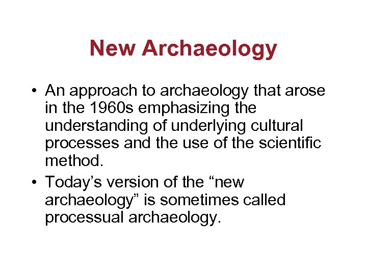 New Archaeology • An approach to archaeology that arose in the 1960 s emphasizing