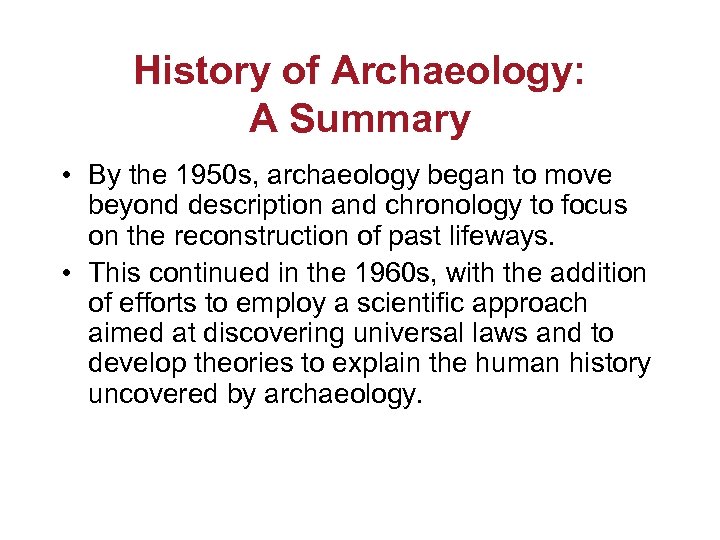 History of Archaeology: A Summary • By the 1950 s, archaeology began to move