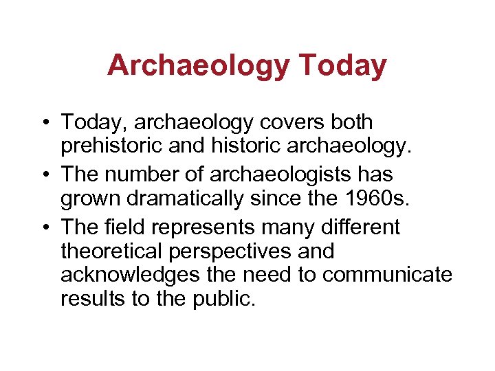 Archaeology Today • Today, archaeology covers both prehistoric and historic archaeology. • The number