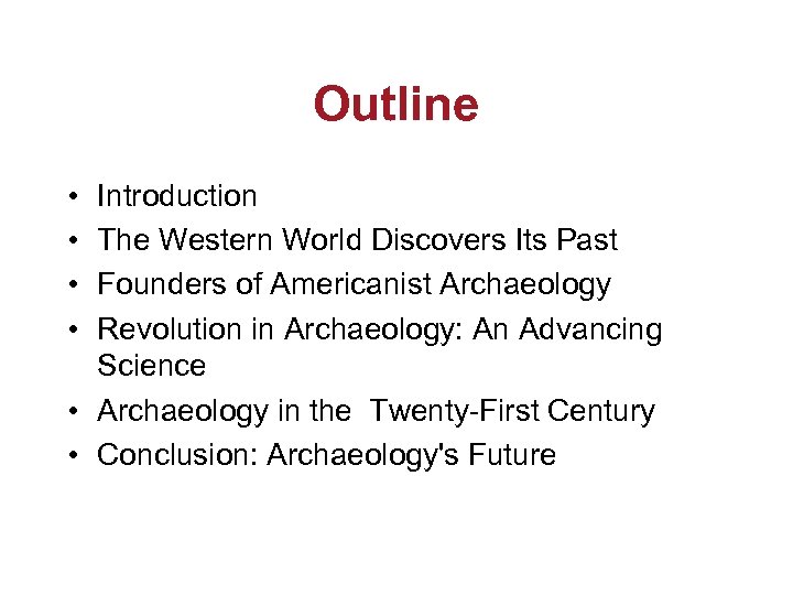Outline • • Introduction The Western World Discovers Its Past Founders of Americanist Archaeology