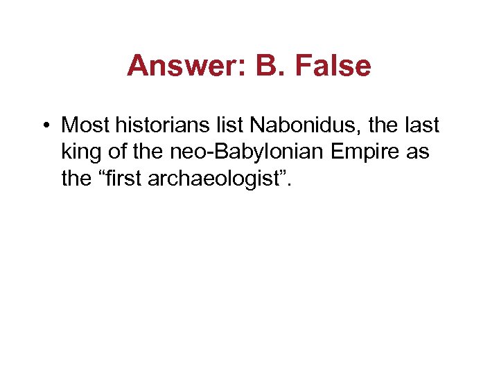 Answer: B. False • Most historians list Nabonidus, the last king of the neo-Babylonian