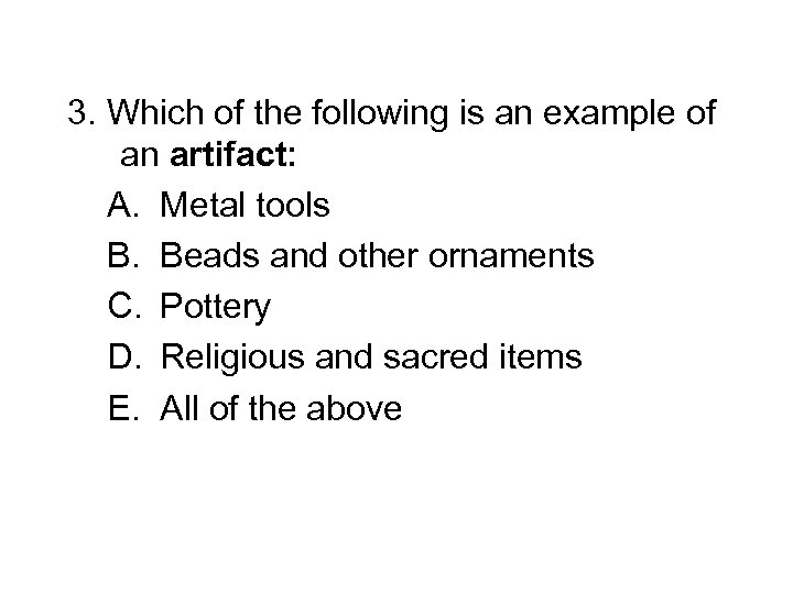 3. Which of the following is an example of an artifact: A. Metal tools