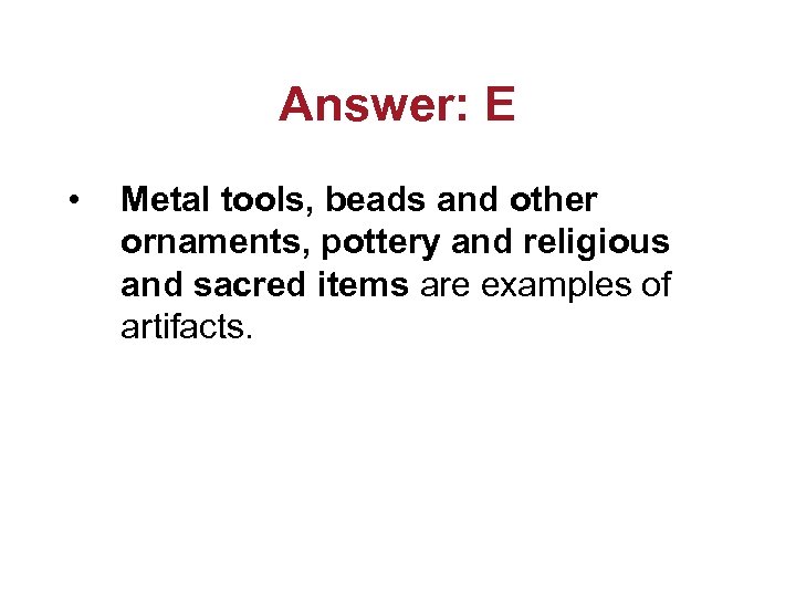 Answer: E • Metal tools, beads and other ornaments, pottery and religious and sacred