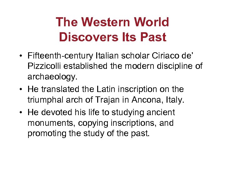 The Western World Discovers Its Past • Fifteenth-century Italian scholar Ciriaco de’ Pizzicolli established