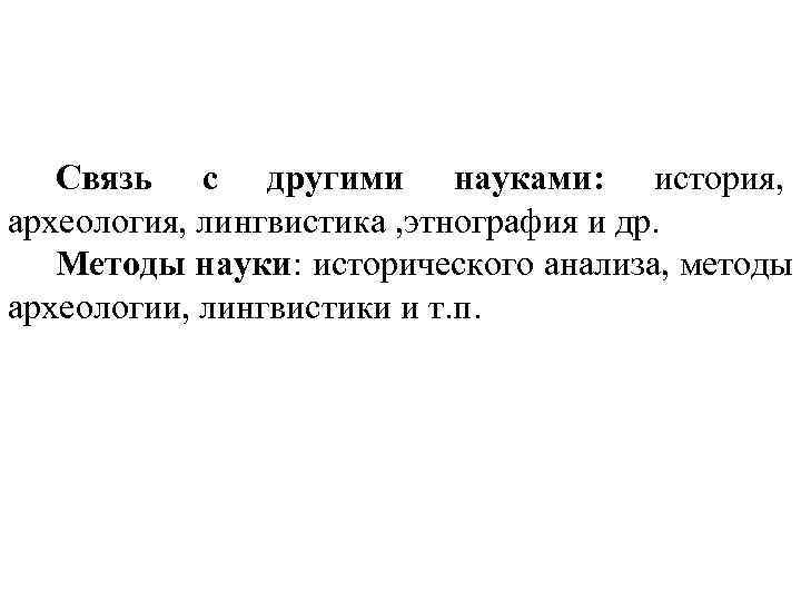  Связь с другими науками: история, археология, лингвистика , этнография и др. Методы науки: