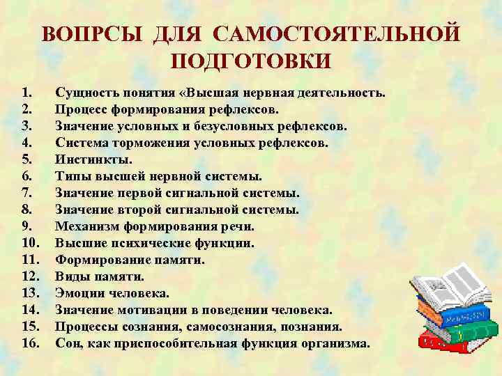  ВОПРСЫ ДЛЯ САМОСТОЯТЕЛЬНОЙ ПОДГОТОВКИ 1. Сущность понятия «Высшая нервная деятельность. 2. Процесс формирования