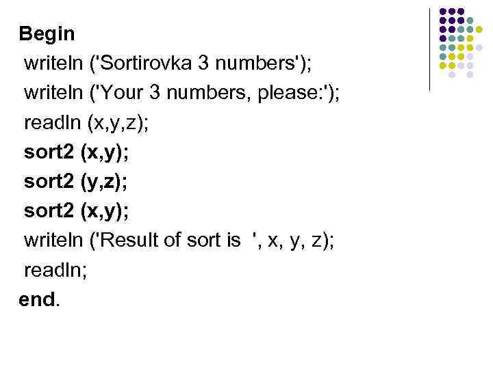 Begin writeln ('Sortirovka 3 numbers'); writeln ('Your 3 numbers, please: '); readln (x, y,