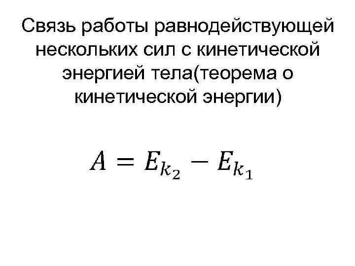 Связь работы равнодействующей нескольких сил с кинетической энергией тела(теорема о кинетической энергии) 