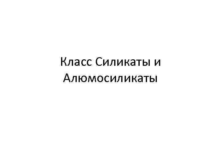 Класс Силикаты и Алюмосиликаты 