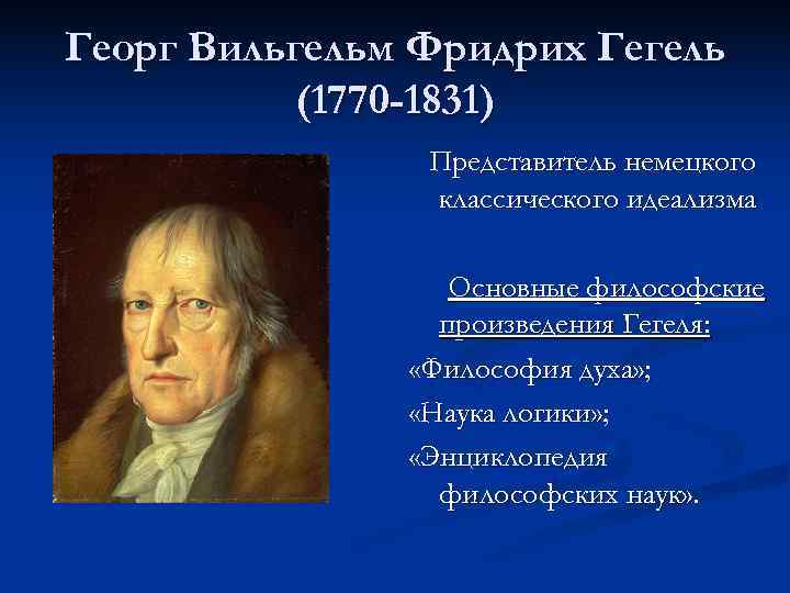 Георг Вильгельм Фридрих Гегель (1770 -1831) Представитель немецкого классического идеализма Основные философские произведения Гегеля: