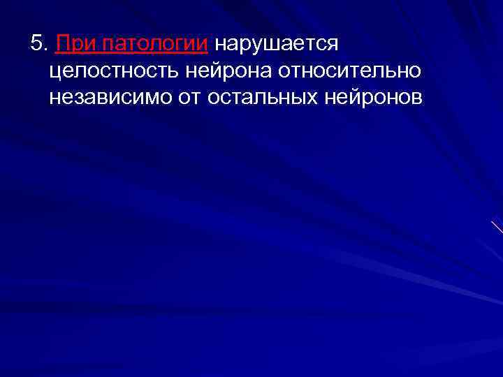 5. При патологии нарушается целостность нейрона относительно независимо от остальных нейронов 