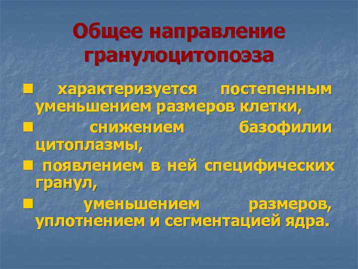  Общее направление гранулоцитопоэза n характеризуется постепенным уменьшением размеров клетки, n снижением базофилии цитоплазмы,